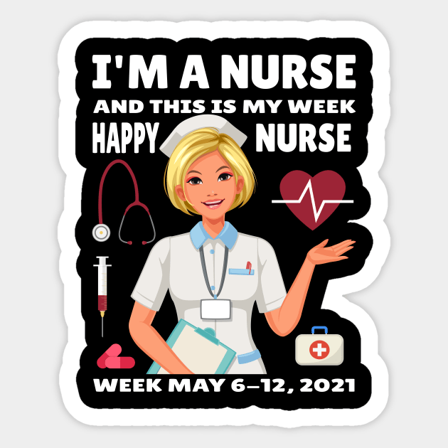 I'm A Nurse This Is My Week Happy Nurse Week May 6 12 2021 Sticker by Art master